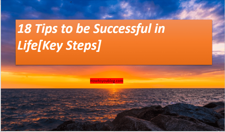 18+ Tips to be Successful in Your Life[Key Steps]