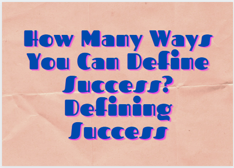 How Many Ways You Can Define Success? Defining Success