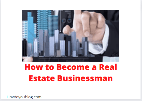 How to Become a Real Estate Businessman?