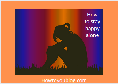 How to be Happy Alone: Tips for Learning to Love and Cherish Yourself