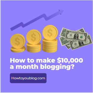 How to make $10,000 a month Through blogging