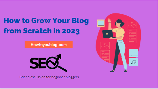 How to Grow Your Blog from Scratch in 2023[Beginners Guide]