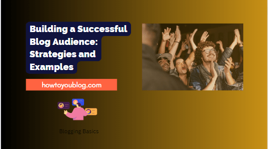 Building a Successful Blog Audience: Strategies and Examples